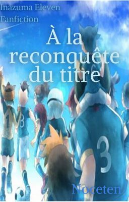 [Pause/Abandonnée] À la reconquête du titre - [Fanfiction Inazuma Eleven]