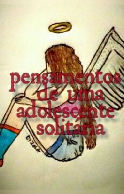 Pensamentos De Uma Adolescente Solitária [CONCLUIDO] #wattys2017