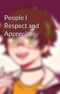 People I Respect and Appreciate