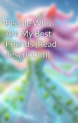 People Who Are My Best Friends (Read description)