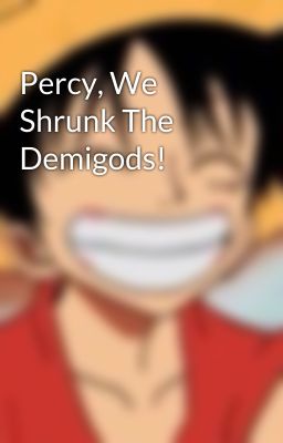 Percy, We Shrunk The Demigods!