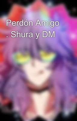 Perdón Amigo . Shura y DM 