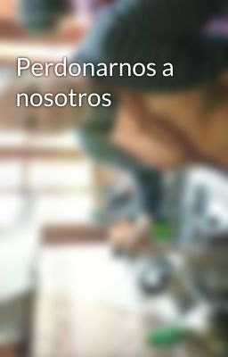 Perdonarnos a nosotros 