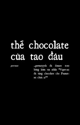 pernut ; thế chocolate của tao đâu