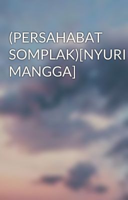 (PERSAHABAT SOMPLAK)[NYURI MANGGA]