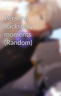 Persona backstory moments (Random)