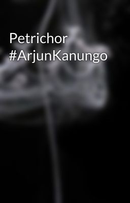 Petrichor #ArjunKanungo