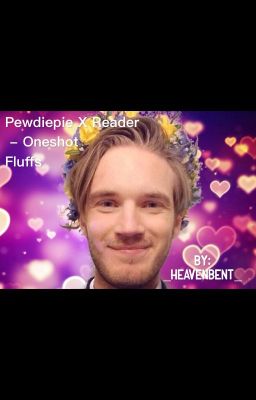 Pewdiepie X reader one shot fluffs