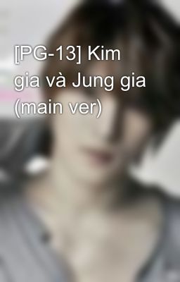 [PG-13] Kim gia và Jung gia (main ver)