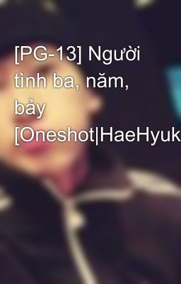 [PG-13] Người tình ba, năm, bảy [Oneshot|HaeHyuk]