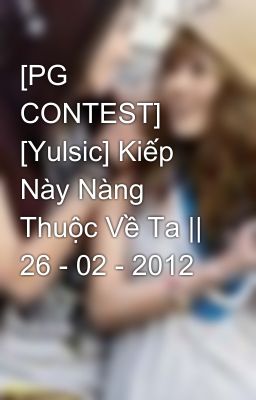 [PG CONTEST] [Yulsic] Kiếp Này Nàng Thuộc Về Ta || 26 - 02 - 2012