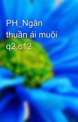 PH_Ngận thuần ái muội q2.c12