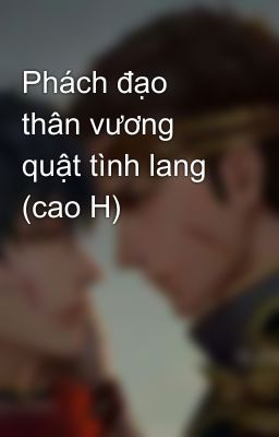 Phách đạo thân vương quật tình lang (cao H)