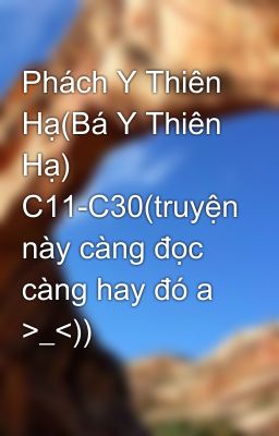 Phách Y Thiên Hạ(Bá Y Thiên Hạ) C11-C30(truyện này càng đọc càng hay đó a >_<))