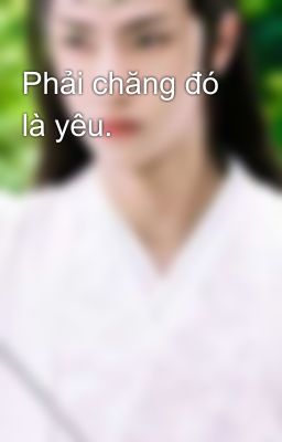 Phải chăng đó là yêu.