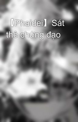 【Phaidei】Sát thê chứng đạo