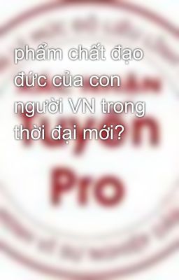 phẩm chất đạo đức của con người VN trong thời đại mới?