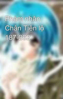 Phàm nhân Chân Tiên lộ 187-262