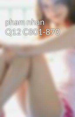 pham nhan Q12 C801-870