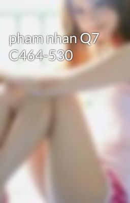 pham nhan Q7 C464-530