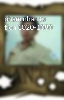 pham nhan tu tien 1020-1080