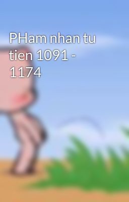 PHam nhan tu tien 1091 - 1174