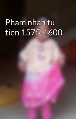 Pham nhan tu tien 1575-1600