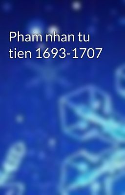 Pham nhan tu tien 1693-1707