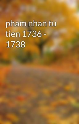 pham nhan tu tien 1736 - 1738