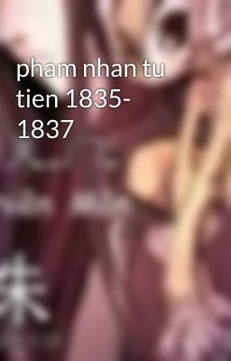 pham nhan tu tien 1835- 1837