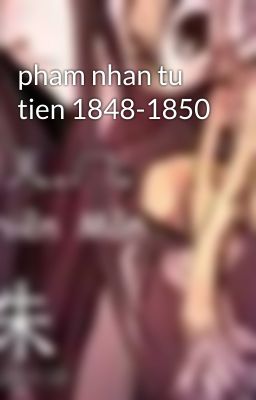 pham nhan tu tien 1848-1850