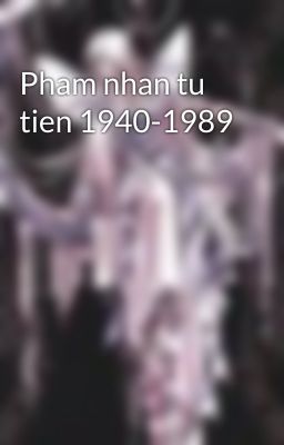 Pham nhan tu tien 1940-1989