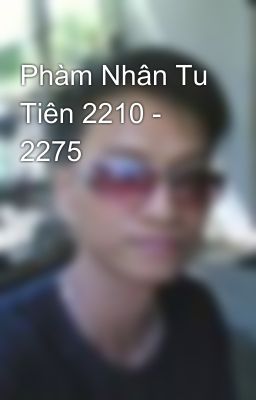 Phàm Nhân Tu Tiên 2210 - 2275