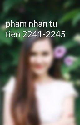 pham nhan tu tien 2241-2245