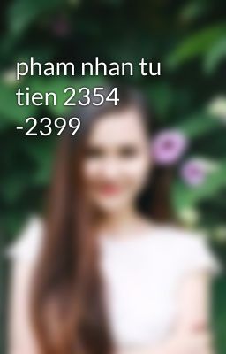 pham nhan tu tien 2354 -2399