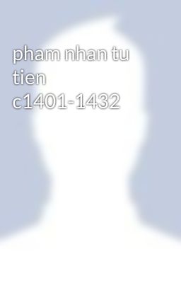 pham nhan tu tien c1401-1432