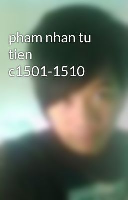 pham nhan tu tien c1501-1510