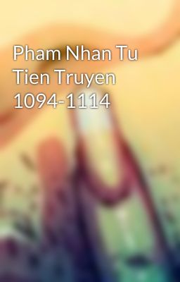 Pham Nhan Tu Tien Truyen 1094-1114