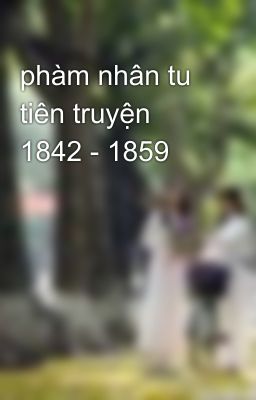 phàm nhân tu tiên truyện 1842 - 1859