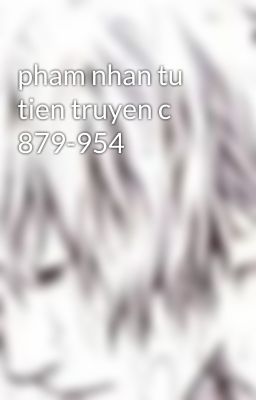 pham nhan tu tien truyen c 879-954