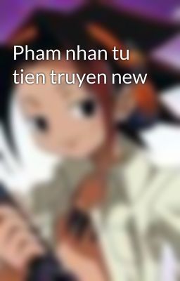 Pham nhan tu  tien truyen new