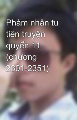 Phàm nhân tu tiên truyện quyển 11 (chương 2301-2351)