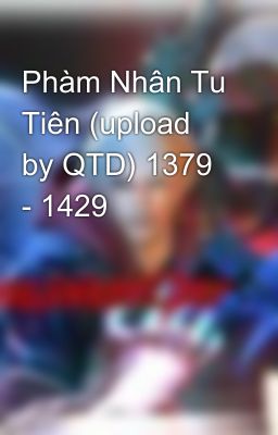 Phàm Nhân Tu Tiên (upload by QTD) 1379 - 1429