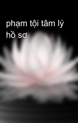 phạm tội tâm lý hồ sơ