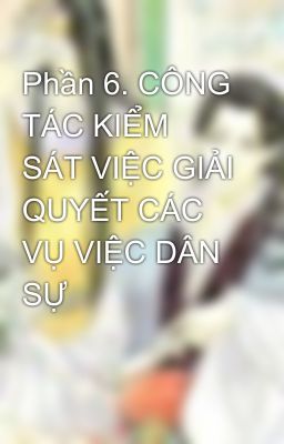 Phần 6. CÔNG TÁC KIỂM SÁT VIỆC GIẢI QUYẾT CÁC VỤ VIỆC DÂN SỰ