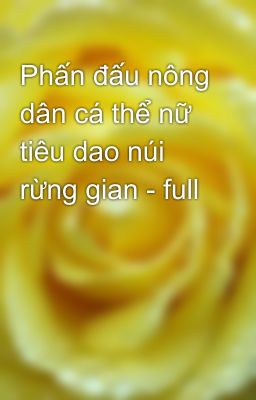 Phấn đấu nông dân cá thể nữ tiêu dao núi rừng gian - full