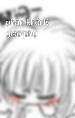 phân khối lý giáo phụ