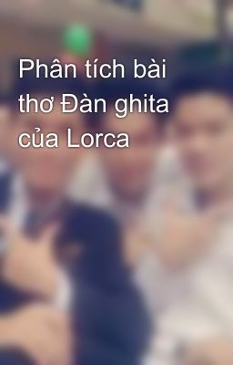 Phân tích bài thơ Đàn ghita của Lorca