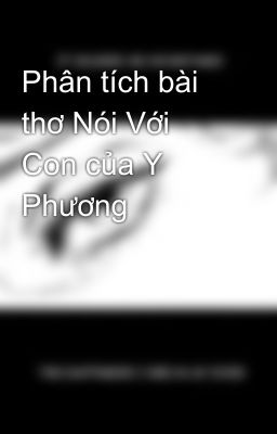 Phân tích bài thơ Nói Với Con của Y Phương