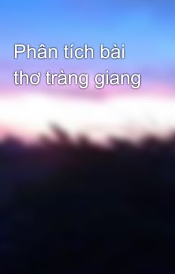 Phân tích bài thơ tràng giang